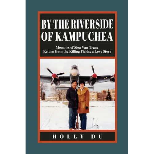 by the Riverside of Kampuchea: Memoirs of Sieu Van Tran: Return from the Killing Fields; a Love Story - Paperback