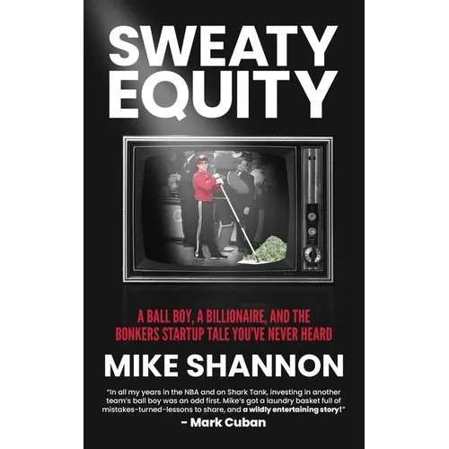 Sweaty Equity: A Ball Boy, A Billionaire, and the Bonkers Startup Tale You've Never Heard - Paperback
