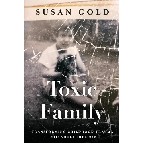 Toxic Family: Transforming Childhood Trauma into Adult Freedom - Paperback