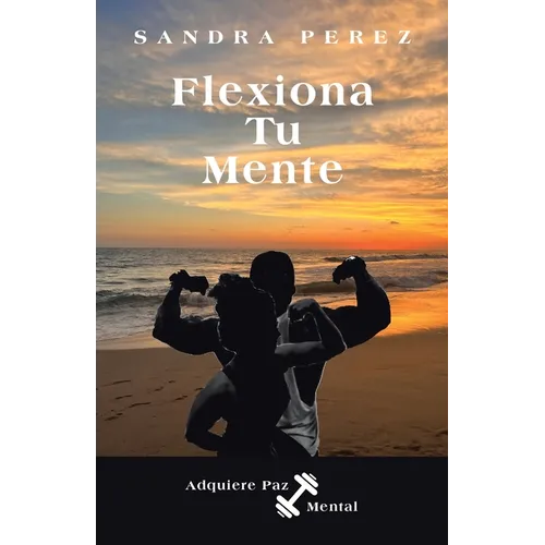 Flexiona Tu Mente: Adquiere Paz Mental - Paperback