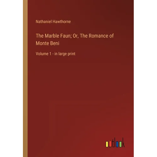 The Marble Faun; Or, The Romance of Monte Beni: Volume 1 - in large print - Paperback
