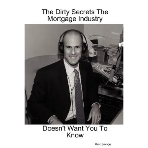 The Dirty Secrets The Mortgage Industry Doesn't Want You To Know - Paperback