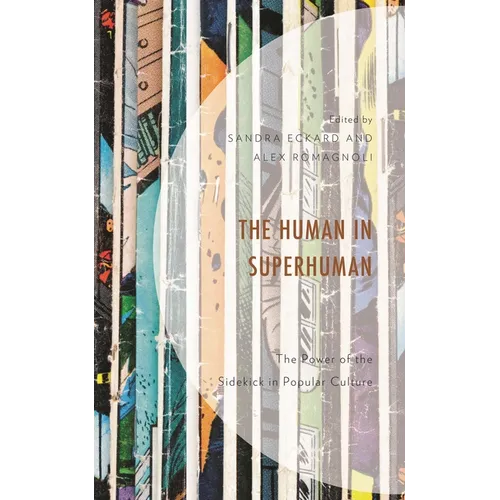 The Human in Superhuman: The Power of the Sidekick in Popular Culture - Hardcover