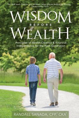 Wisdom Before Wealth: Principles of Wealth Creation and Financial Independence for the Next Generation - Paperback