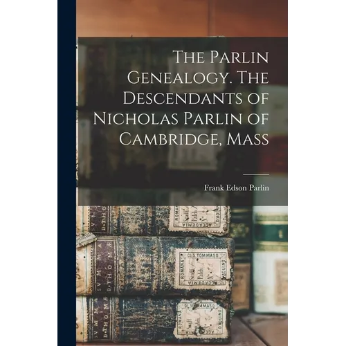 The Parlin Genealogy. The Descendants of Nicholas Parlin of Cambridge, Mass - Paperback