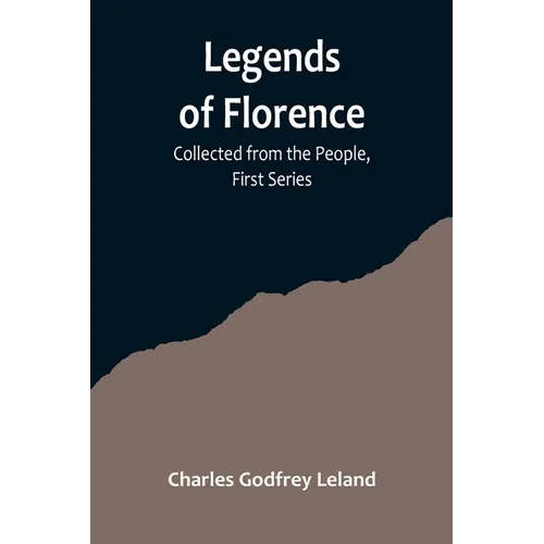 Legends of Florence: Collected from the People, First Series - Paperback
