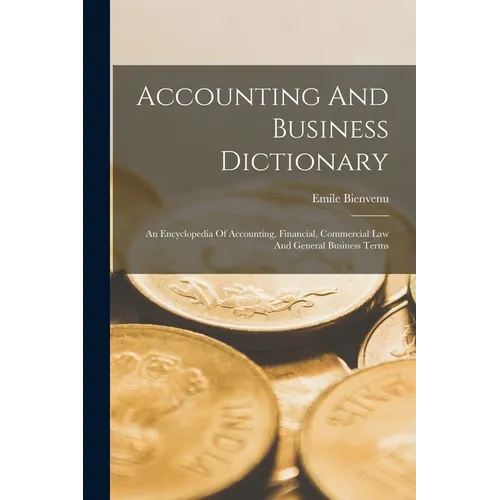 Accounting And Business Dictionary: An Encyclopedia Of Accounting, Financial, Commercial Law And General Business Terms - Paperback