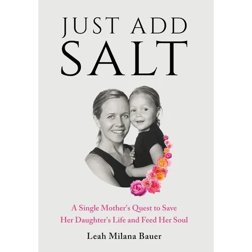 Just Add Salt: A Single Mother's Quest to Save Her Daughter's Life and Feed Her Soul - Hardcover
