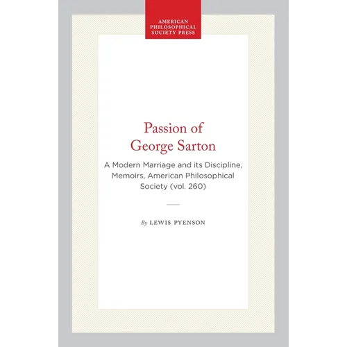 Passion of George Sarton: A Modern Marriage and Its Discipline, Memoirs, American Philosophical Society (Vol. 260) - Hardcover