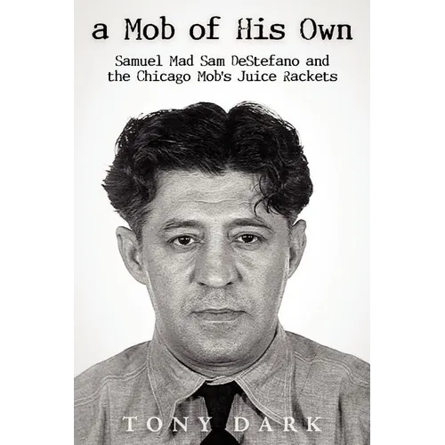 A Mob of His Own: Mad Sam DeStefano and the Chicago Mob's Juice Rackets - Paperback