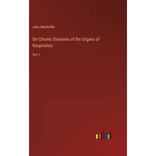 On Chronic Diseases of the Organs of Respiration: Vol. I - Hardcover