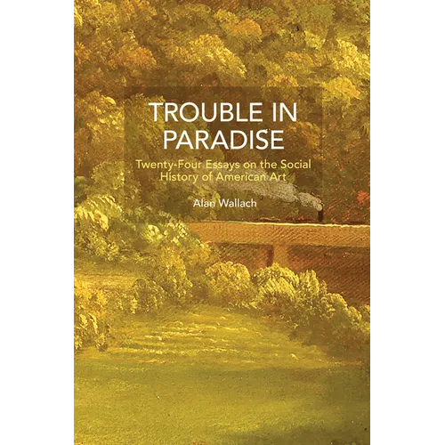 Trouble in Paradise: Twenty-Four Essays on the Social History of American Art - Paperback
