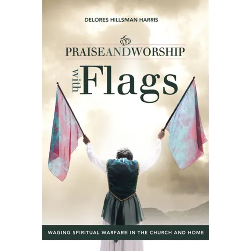 The Praise and Worship with Flags: Waging Spiritual Warfare in the Church and Home - Paperback