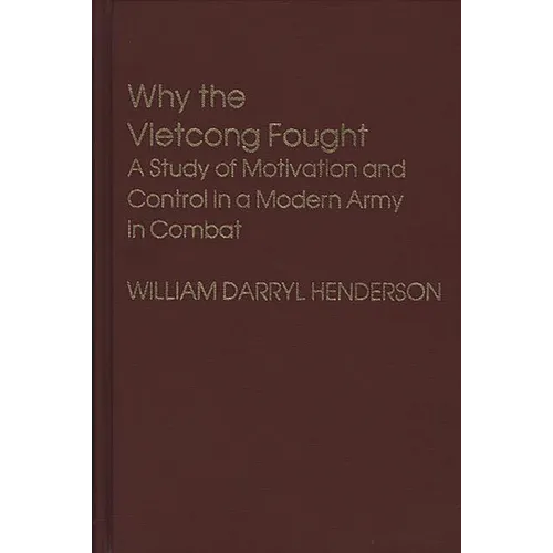 Why the Vietcong Fought: A Study of Motivation and Control in a Modern Army in Combat - Hardcover