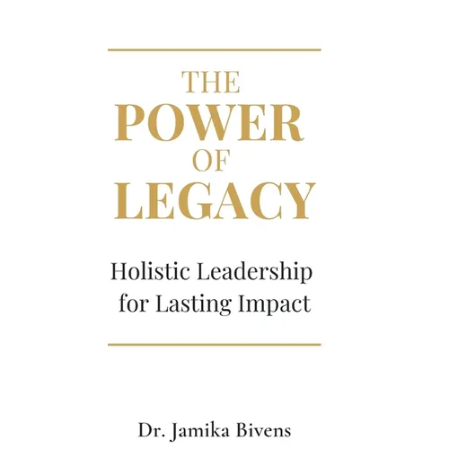The Power of Legacy: Holistic Leadership for Lasting Impact - Hardcover