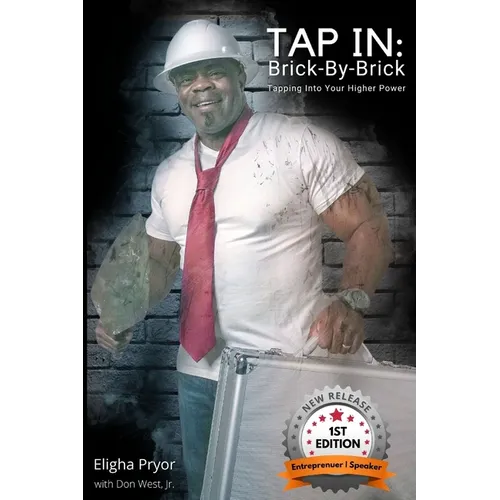 Tap In, Brick-By-Brick: Tapping Into Your Higher Power: A Memoir Chronicling Lessons From the Life & Journeys of Eligha L. Pryor, Jr. - Paperback