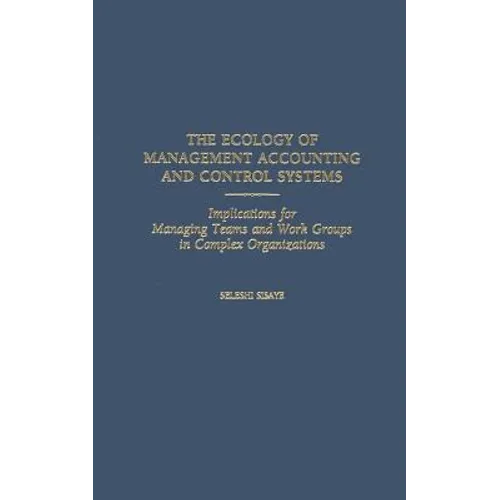 The Ecology of Management Accounting and Control Systems: Implications for Managing Teams and Work Groups in Complex Organizations - Hardcover