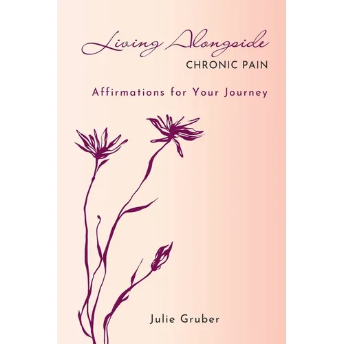 Living Alongside Chronic Pain: Affirmations for Your Journey - Paperback