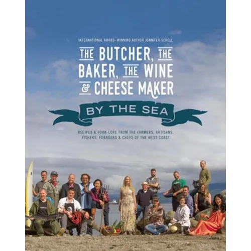 The Butcher, the Baker, the Wine and Cheese Maker by the Sea: Recipes and Fork-Lore from the Farmers, Artisans, Fishers, Foragers and Chefs of the Wes - Paperback