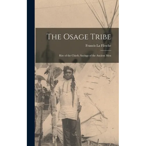 The Osage Tribe: Rite of the Chiefs; Sayings of the Ancient Men - Hardcover