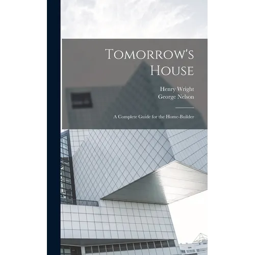 Tomorrow's House: A Complete Guide for the Home-builder - Hardcover