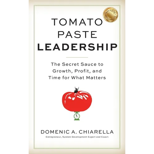 Tomato Paste Leadership: The Secret Sauce to Growth, Profit, and Time for What Matters - Hardcover