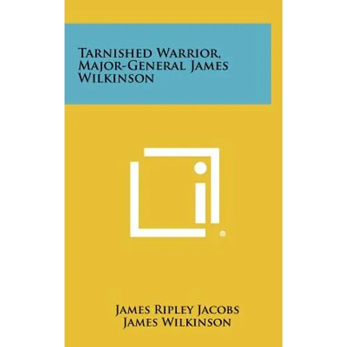 Tarnished Warrior, Major-General James Wilkinson - Hardcover