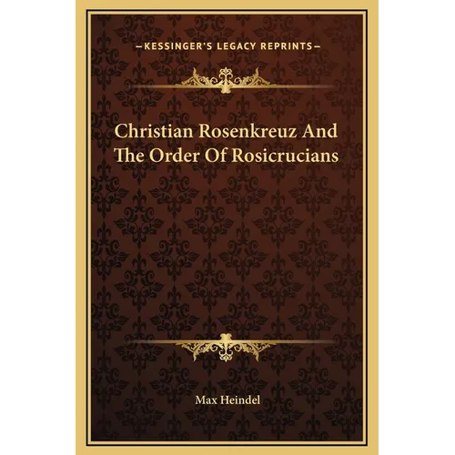 Christian Rosenkreuz And The Order Of Rosicrucians - Hardcover