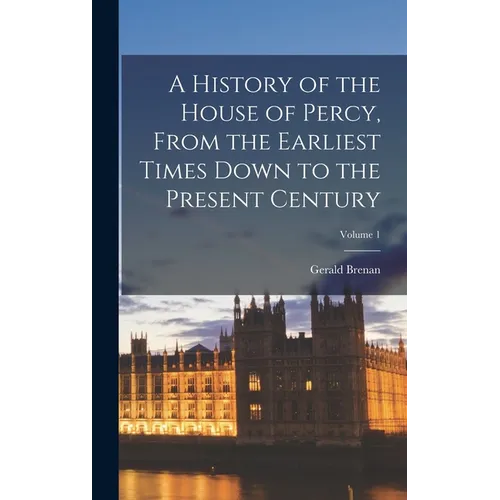 A History of the House of Percy, From the Earliest Times Down to the Present Century; Volume 1 - Hardcover