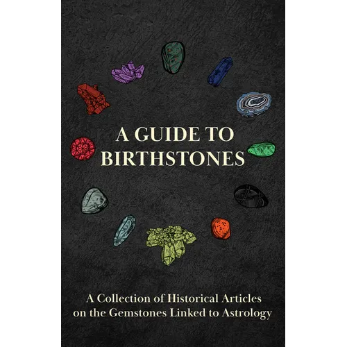 A Guide to Birthstones - A Collection of Historical Articles on the Gemstones Linked to Astrology - Hardcover