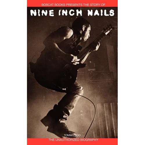 Nine Inch Nails: Bobcat Books Presents the Story of - Paperback
