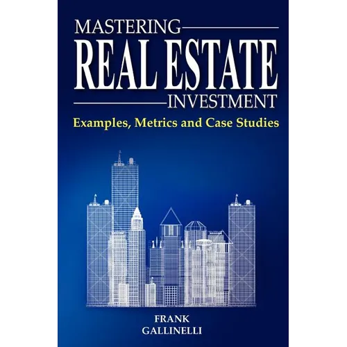 Mastering Real Estate Investment: Examples, Metrics and Case Studies - Paperback