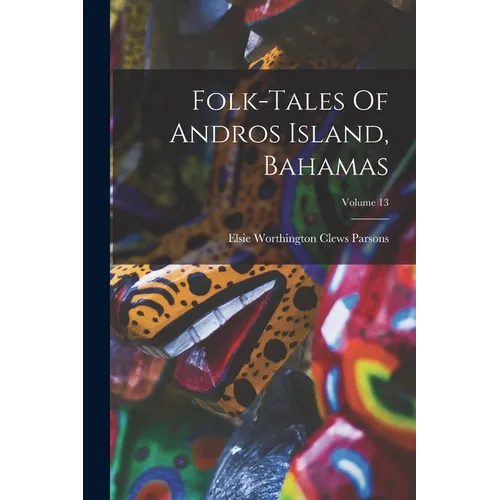 Folk-tales Of Andros Island, Bahamas; Volume 13 - Paperback