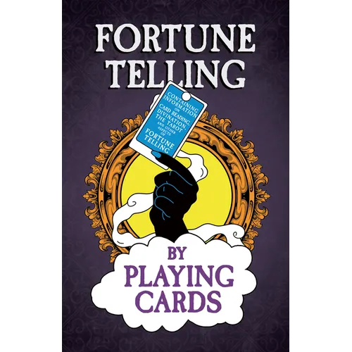 Fortune Telling by Playing Cards - Containing Information on Card Reading, Divination, the Tarot and Other Aspects of Fortune Telling - Hardcover