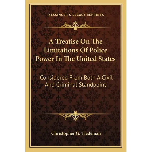 A Treatise On The Limitations Of Police Power In The United States: Considered From Both A Civil And Criminal Standpoint - Paperback
