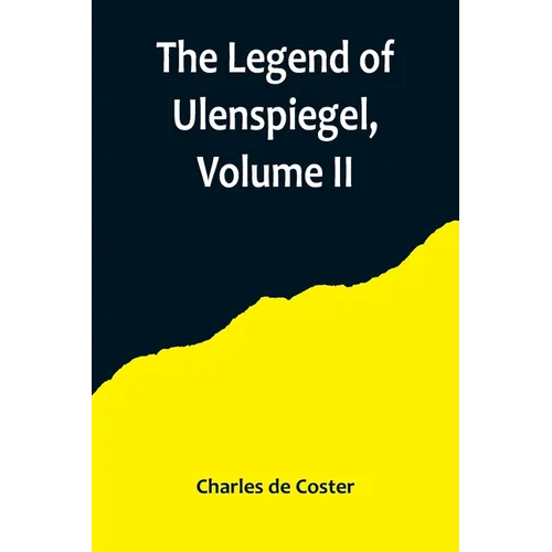 The Legend of Ulenspiegel, Volume II, And Lamme Goedzak, and their Adventures Heroical, Joyous and Glorious in the Land of Flanders and Elsewhere - Paperback