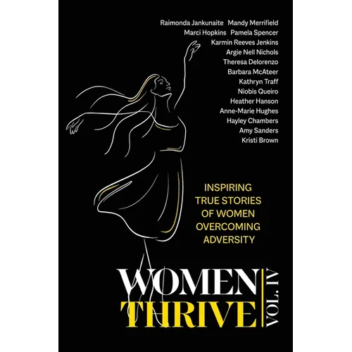 Women Thrive IV: Inspiring True Stories of Women Overcoming Adversity - Paperback