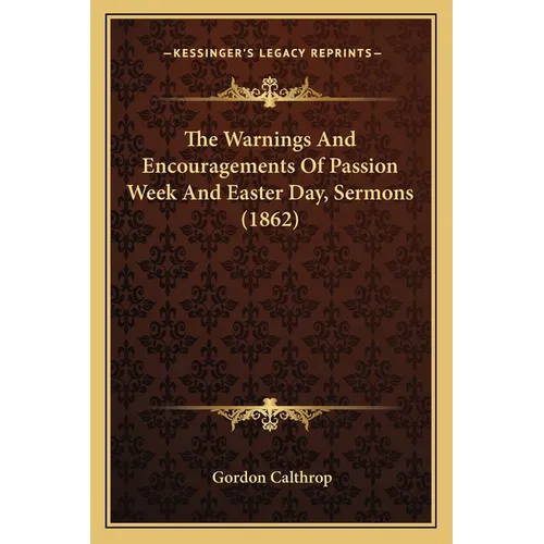 The Warnings And Encouragements Of Passion Week And Easter Day, Sermons (1862) - Paperback