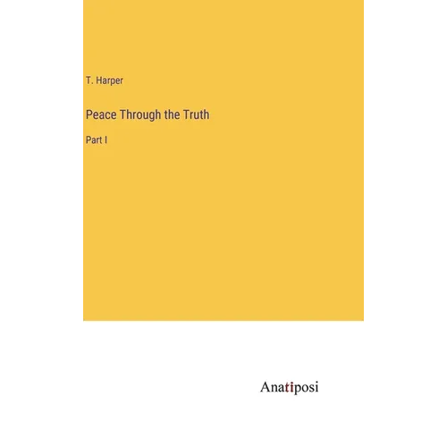 Peace Through the Truth: Part I - Hardcover