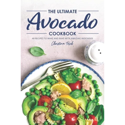 The Ultimate Avocado Cookbook: 40 Recipes to Make and Bake with Amazing Avocados - Paperback