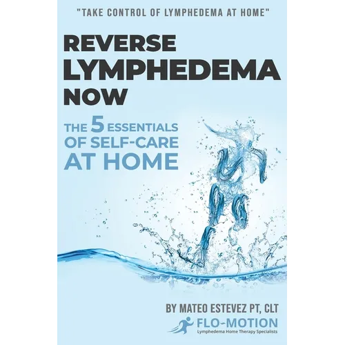 Reverse Lymphedema Now: The 5 Essentials of Self-Care at Home - Paperback