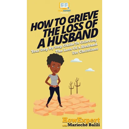 How To Grieve The Loss Of a Husband: Your Step By Step Guide To Grieving The Loss Of a Husband For Christians - Hardcover