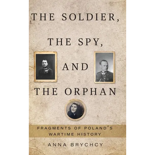 The Soldier, the Spy, and the Orphan: Fragments of Poland's Wartime History - Hardcover