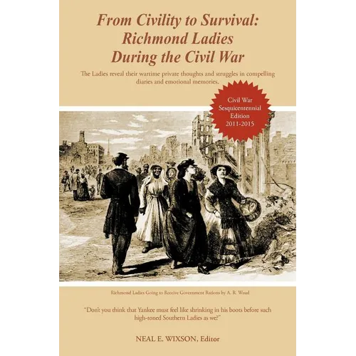 From Civility to Survival: Richmond Ladies During the Civil War: The Ladies reveal their wartime private thoughts and struggles in compelling dia - Paperback
