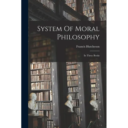 System Of Moral Philosophy: In Three Books - Paperback