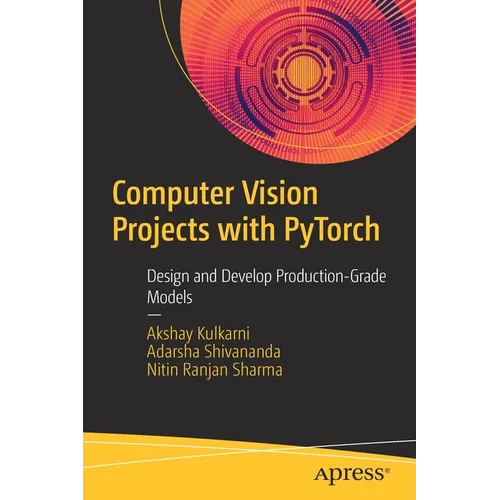 Computer Vision Projects with Pytorch: Design and Develop Production-Grade Models - Paperback