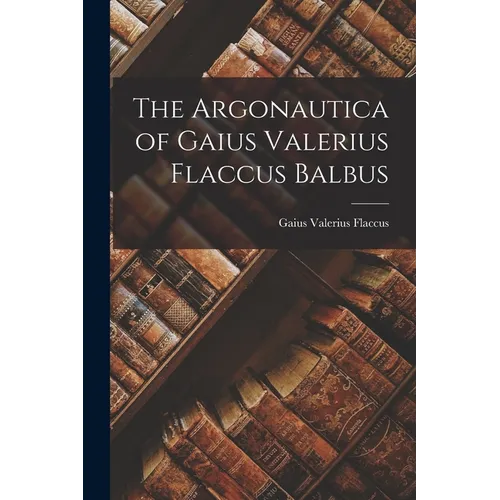 The Argonautica of Gaius Valerius Flaccus Balbus - Paperback