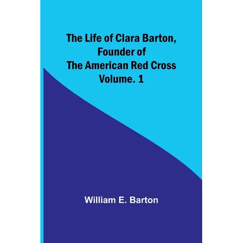 The Life of Clara Barton, Founder of the American Red Cross Volume. 1 - Paperback