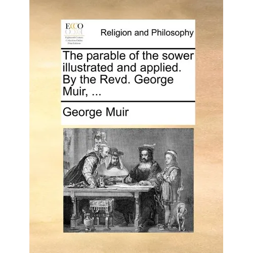 The Parable of the Sower Illustrated and Applied. by the Revd. George Muir, ... - Paperback