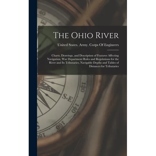 The Ohio River: Charts, Drawings, and Description of Features Affecting Navigation, War Department Rules and Regulations for the River - Hardcover